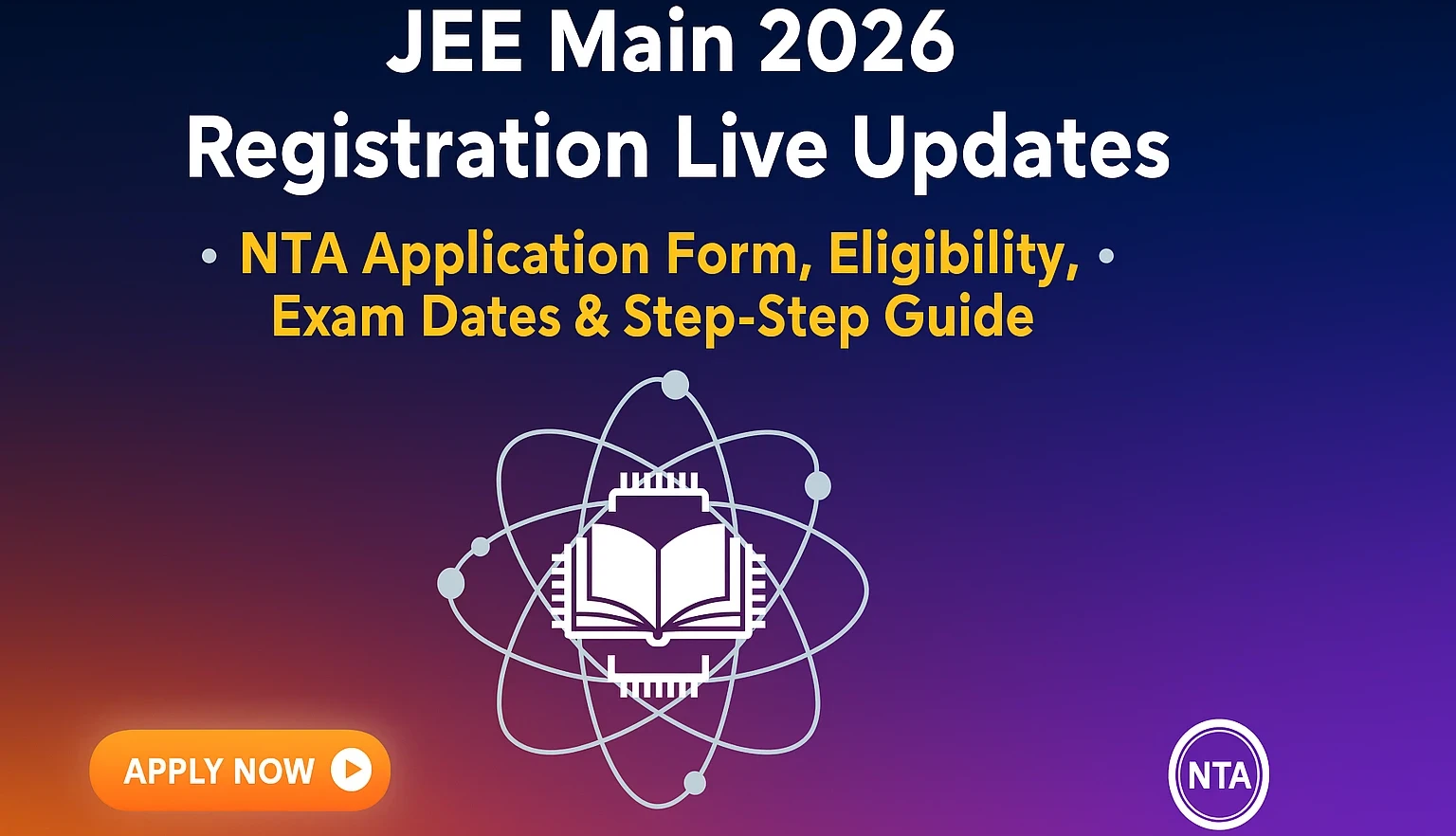JEE Main 2026 Registration Live Updates – NTA Application Form, Eligibility, Exam Dates & Step-by-Step Guide